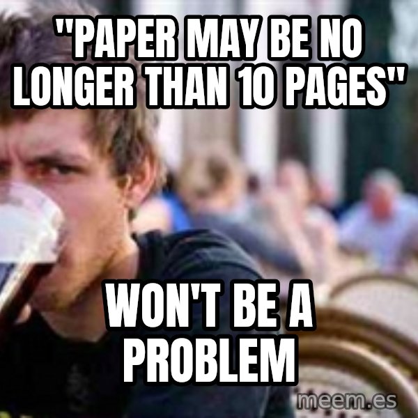 The Lazy College Senior meme: "paper may be no longer than 10 pages" / won't be a problem