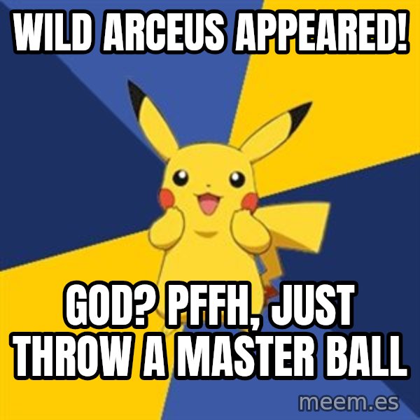 Pokemon Logic  meme: Wild arcEus appeared! / God? pffh, just throw a master ball