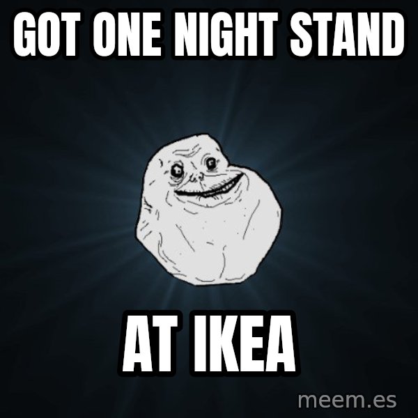 Forever Alone meme: Got one night stand / at ikea
