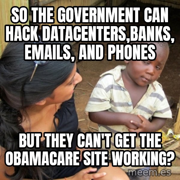 you mean to tell me black kid meme: So the government can hack datacenters,banks, emails, and phones / But they can't get the obamacare site working?