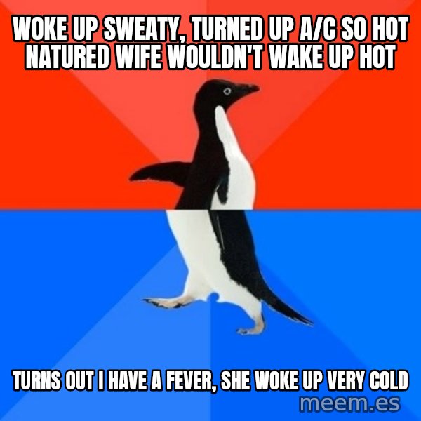 Socially Awesome Awkward Penguin meme: woke up sweaty, turned up A/C so hot natured wife wouldn't wake up hot / turns out i have a fever, she woke up very cold