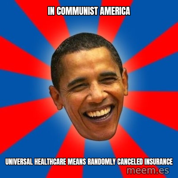 Obama meme: In Communist America / universal healthcare means randomly canceled insurance
