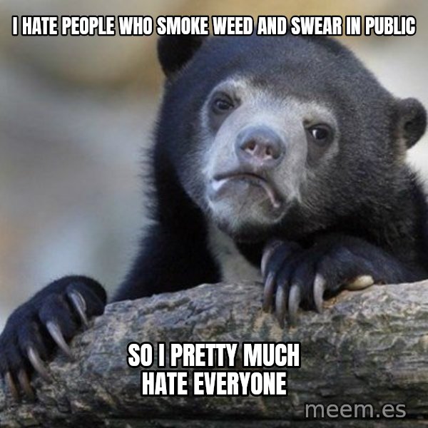 Confession Bear meme: I hate people who smoke weed and swear in public / So i pretty much hate everyone