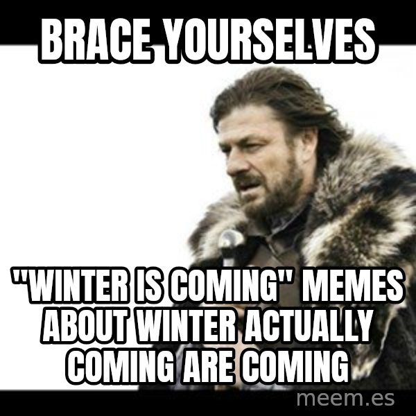 Winter is Coming meme: Brace Yourselves / "winter is coming" memes about winter actually coming are coming