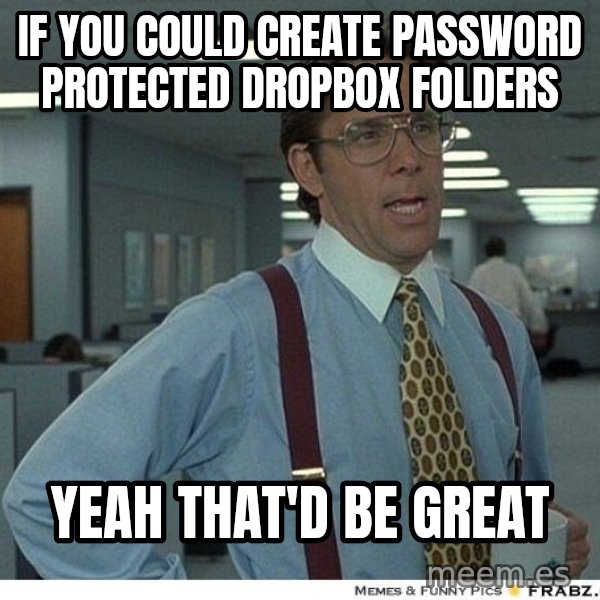 Yeah If You Could Just meme: if you could creatE password protected dropbox folders / yeah that'd be great