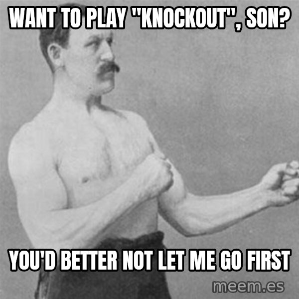 overly manlyman meme: Want to play "knockout", son? / You'd better not let me go first