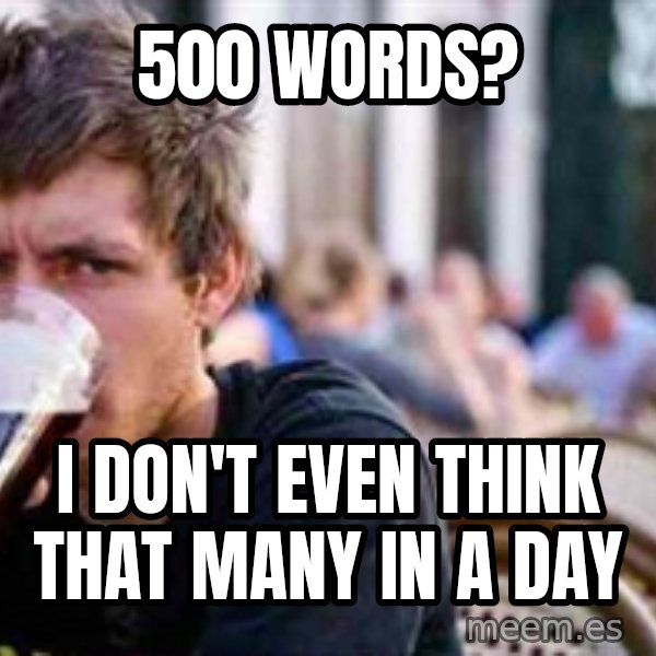 The Lazy College Senior meme: 500 words? / i don't even think that many in a day