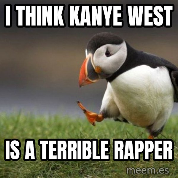 Unpopular Opinion Puffin meme: I think kanye west / is a terrible rapper