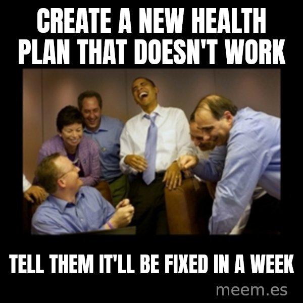 obama laughing  meme: create a new health plan that doesn't work / tell them it'll be fixed in a week
