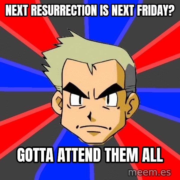 Professor Oak meme: next resurrection is next friday? / gotta attend them all