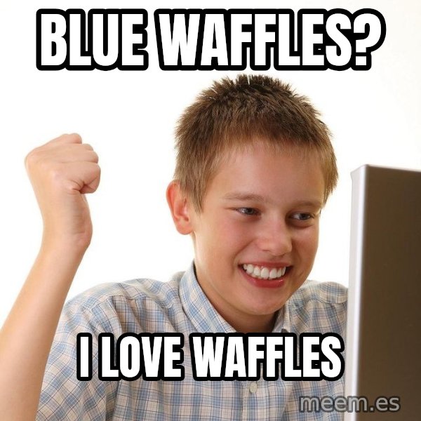 First Day on the internet kid meme: BLUE WAFFLES? / I LOVE WAFFLES