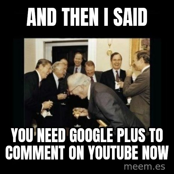 Rich Men Laughing meme: AND THEN I SAID / YOU NEED GOOGLE PLUS TO COMMENT ON YOUTUBE NOW