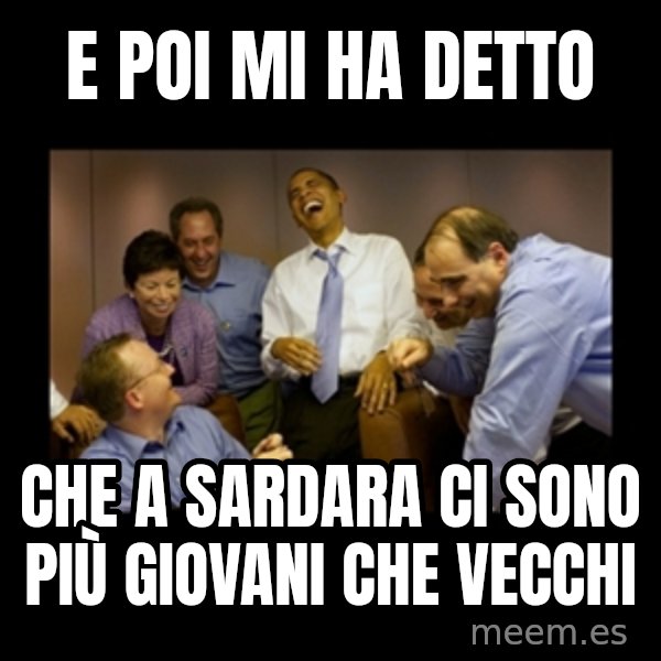 obama laughing  meme: e poi mi ha detto / che a sardara ci sono più giovani che vecchi
