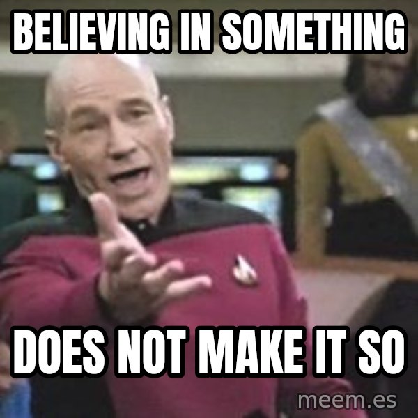 Captain Picard meme: believing in something / does not make it so