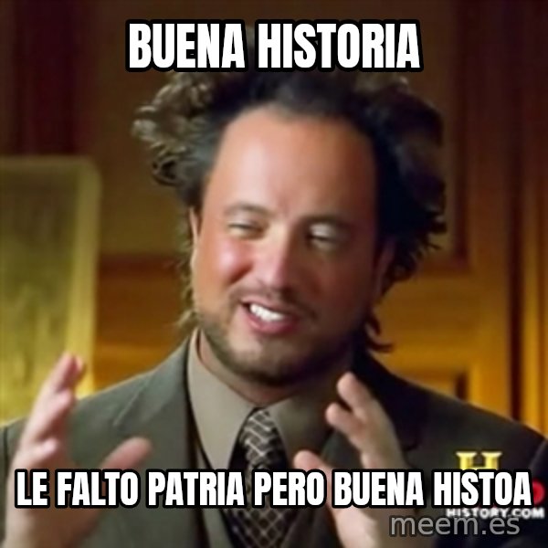 ancient alien guy meme: Buena historia / le falto patria pero buena histoa