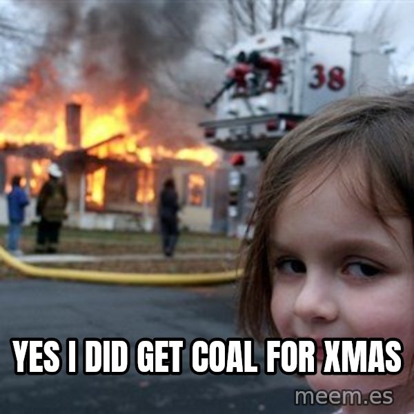 Disaster Girl meme: yes i did get coal for xmas