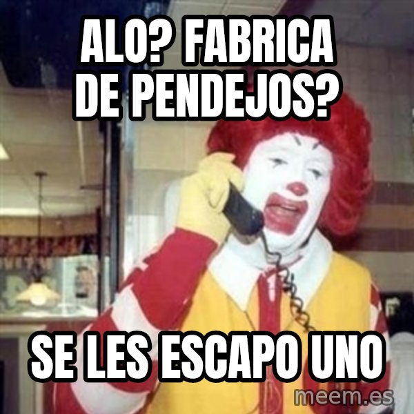Ronald Mcdonald Call meme: alo? fabrica de pendejos? / se les escapo uno