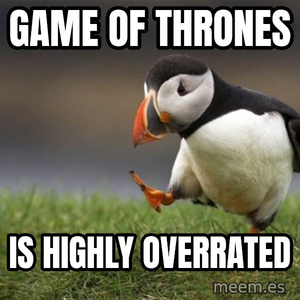 Unpopular Opinion Puffin meme: Game of thrones / is highly overrated