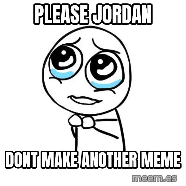 pleaseguy  meme: please jordan / Dont make another meme