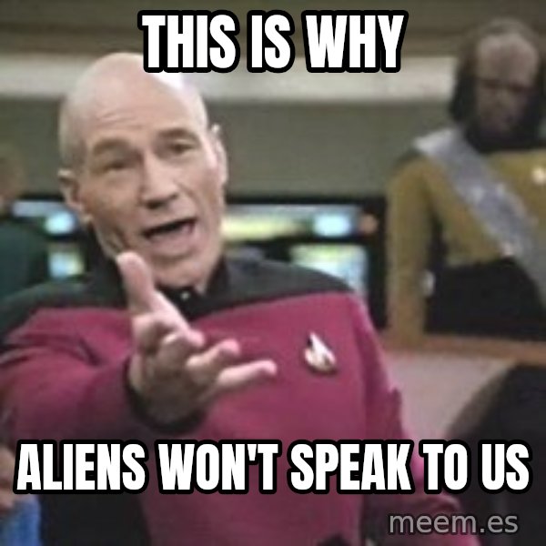 Captain Picard meme: This is why / Aliens won't speak to us