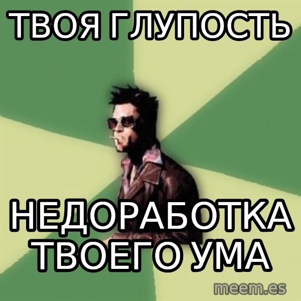 Tyler Durden meme: твоя глупость / недоработка твоего ума