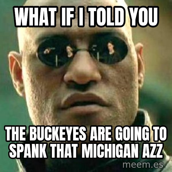 What if I told you / Matrix Morpheus meme: What if i told you / the buckeyes are going to spank that michigan azz