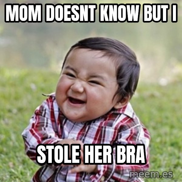 evil toddler kid2 meme: mom doesnt know but i / stole her bra
