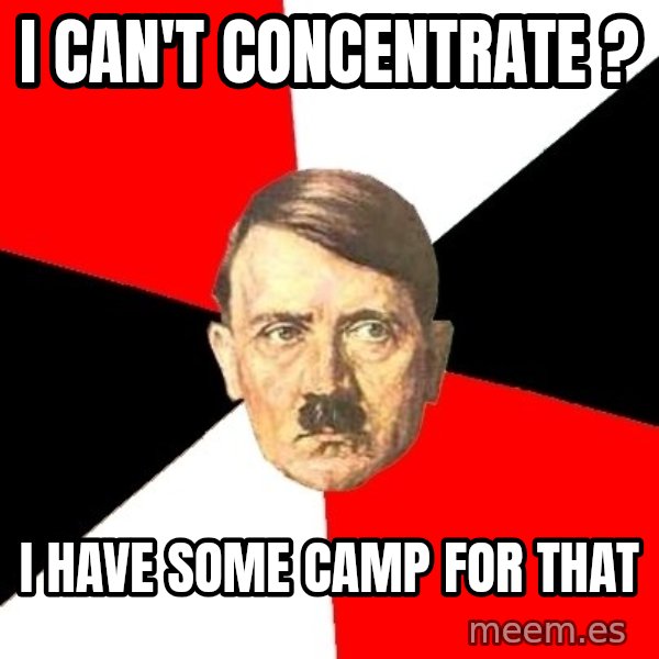 Advice Hitler meme: i can't concentrate ? / i have some camp for that
