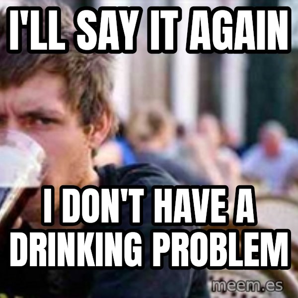 The Lazy College Senior meme: i'll say it again / i don't have a drinking problem