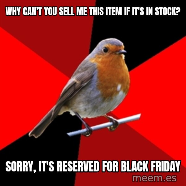 Retail Robin meme: why can't you sell me this item if it's in stock? / sorry, it's reserved for black friday