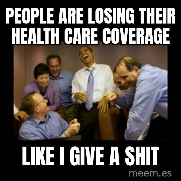 obama laughing  meme: people are losing their health care coverage / like i give a shit