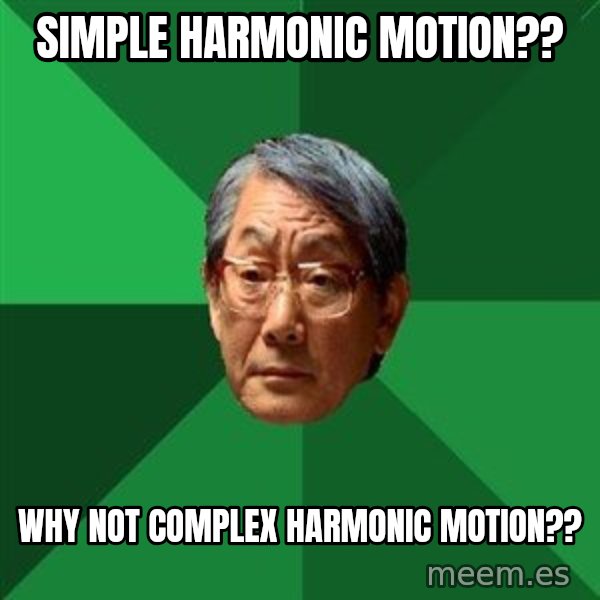 High Expectations Asian Father meme: simple harmonic motion?? / why not complex harmonic motion??