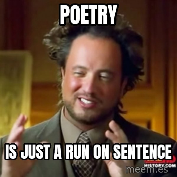 ancient alien guy meme: Poetry / is just a run on sentence