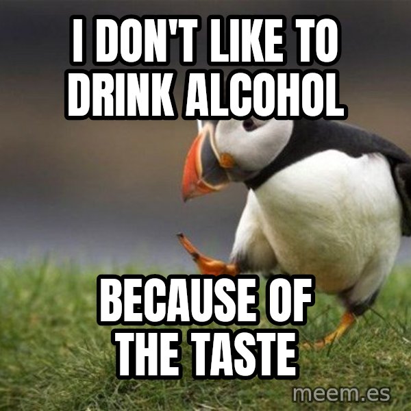 Unpopular Opinion Puffin meme: I don't like to drink alcohol / because of the taste