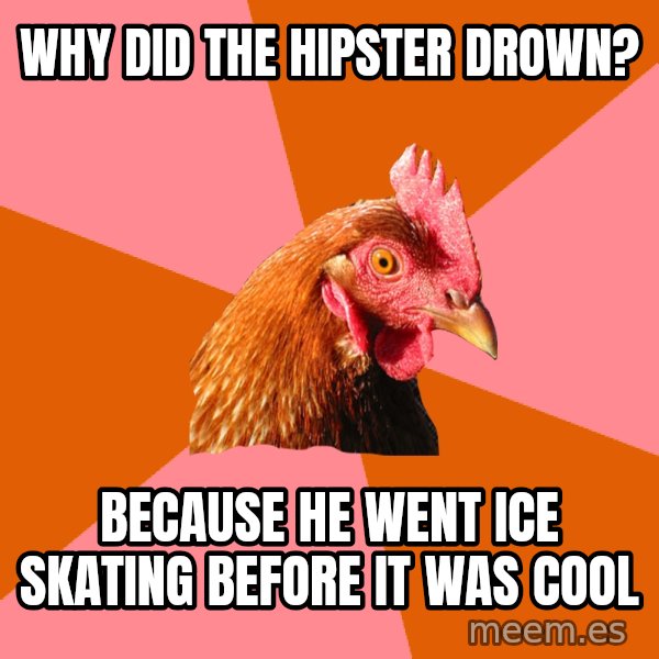 Anti Joke Chicken meme: why did the hipster drown? / because he went ice skating before it was cool