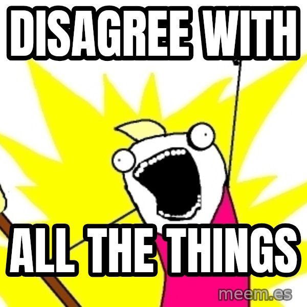 X ALL THE THINGS meme: Disagree with / all the things