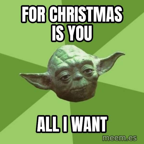 Advice Yoda Gives meme: for christmas is you / all i want