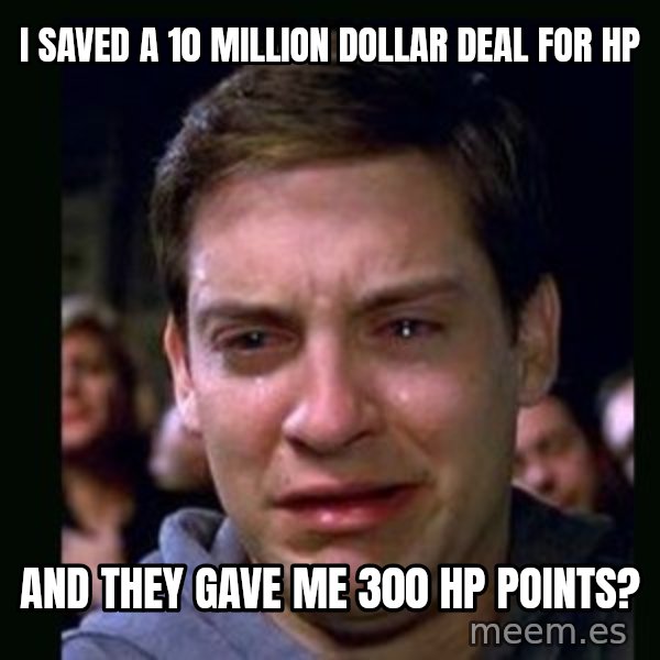 crying peter parker meme: I SAVED A 10 MILLION DOLLAR DEAL FOR HP / AND THEY GAVE ME 300 HP POINTS?
