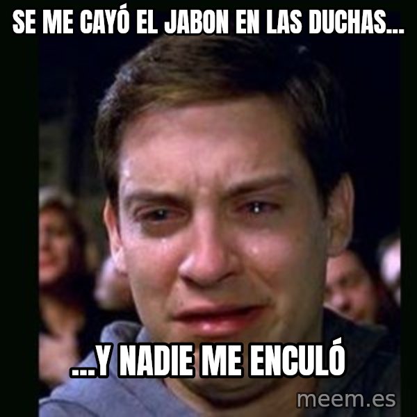 crying peter parker meme: se me cayó el jabon en las duchas... / ...y nadie me enculó
