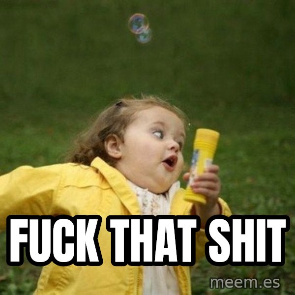 Little girl running away meme: fuck that shit