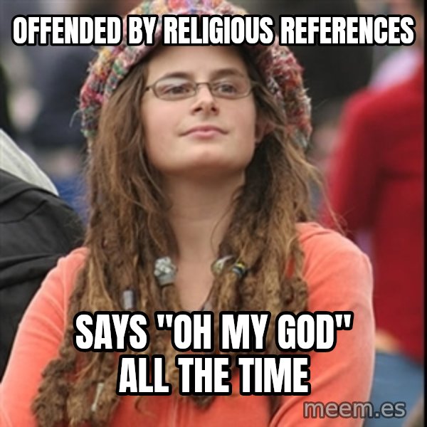 College Liberal meme: Offended by religious references / says "oh my god" all the time