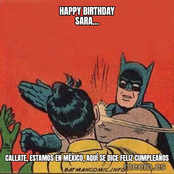batman slap robin meme: Happy birthday sara... / callate, estamos en méxico, aquí se dice feliz cumpleaños