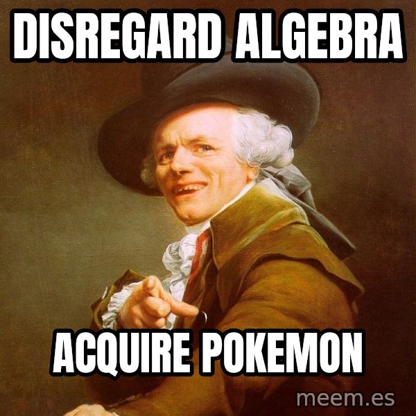 Joseph Ducreux meme: DISREGARD ALGEBRA / ACQUIRE POKEMON