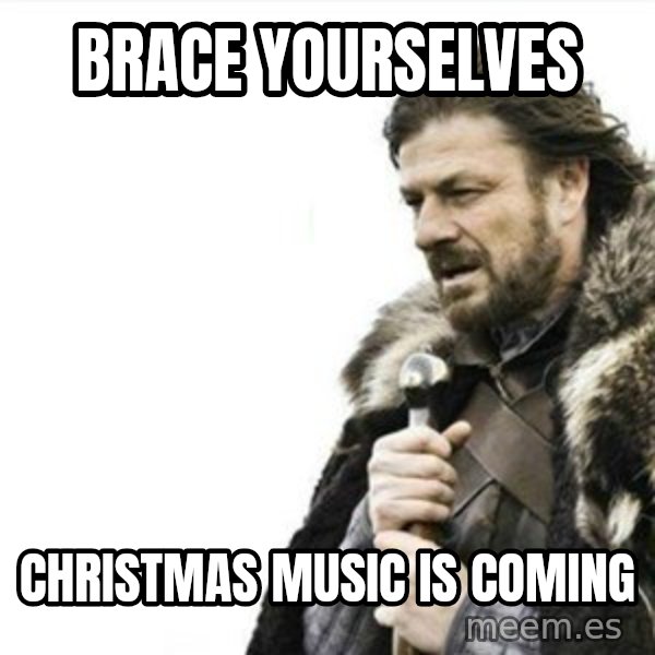 Prepare yourself meme: Brace yourselves / christmas music is coming