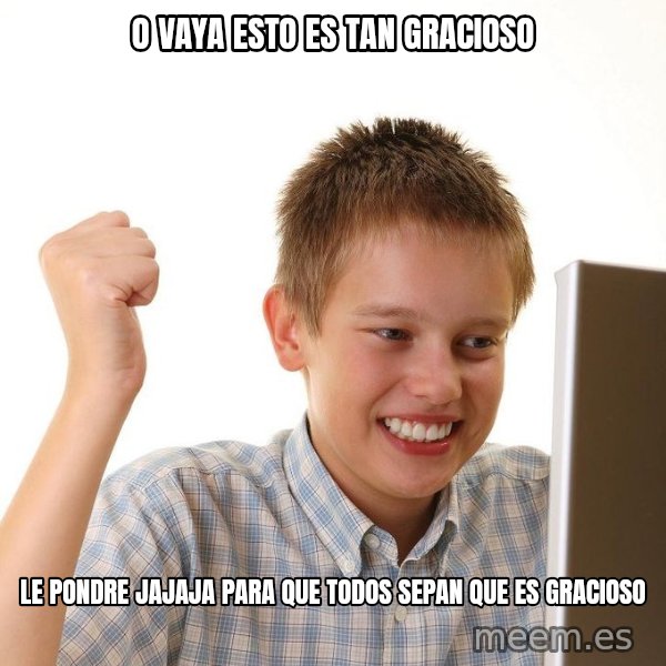 First Day on the internet kid meme: o vaya esto es tan gracioso / le pondre jajaja para que todos sepan que es gracioso