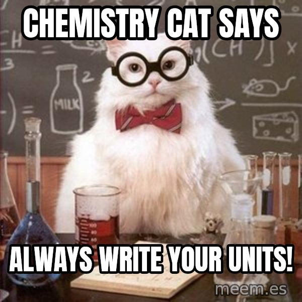 Chemistry Cat meme: Chemistry cat says / always write your units!