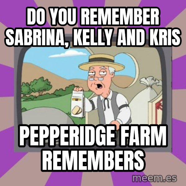 Pepperidge Farm Remembers FG meme: do you remember sabrina, kelly and kris / pepperidge farm remembers