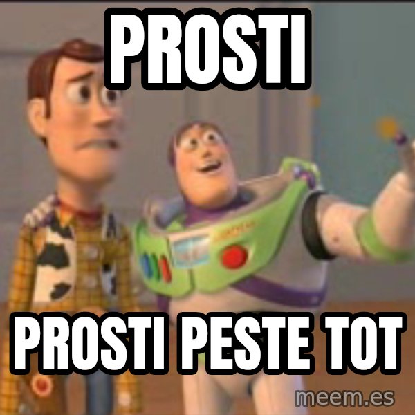X, X Everywhere  meme: Prosti / Prosti peste tot