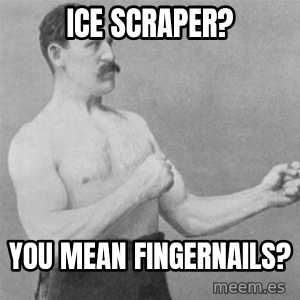 overly manlyman meme: Ice Scraper? / You mean fingernails?