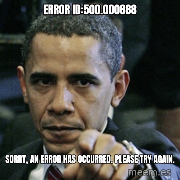 Pissed off Obama meme: Error ID:500.000888 / Sorry, an error has occurred. Please try again.